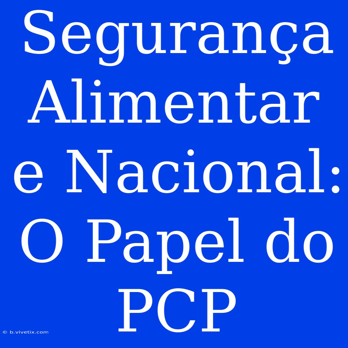 Segurança Alimentar E Nacional: O Papel Do PCP