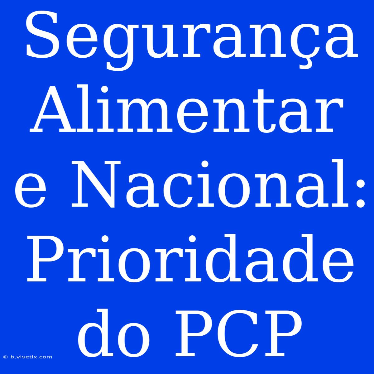 Segurança Alimentar E Nacional: Prioridade Do PCP