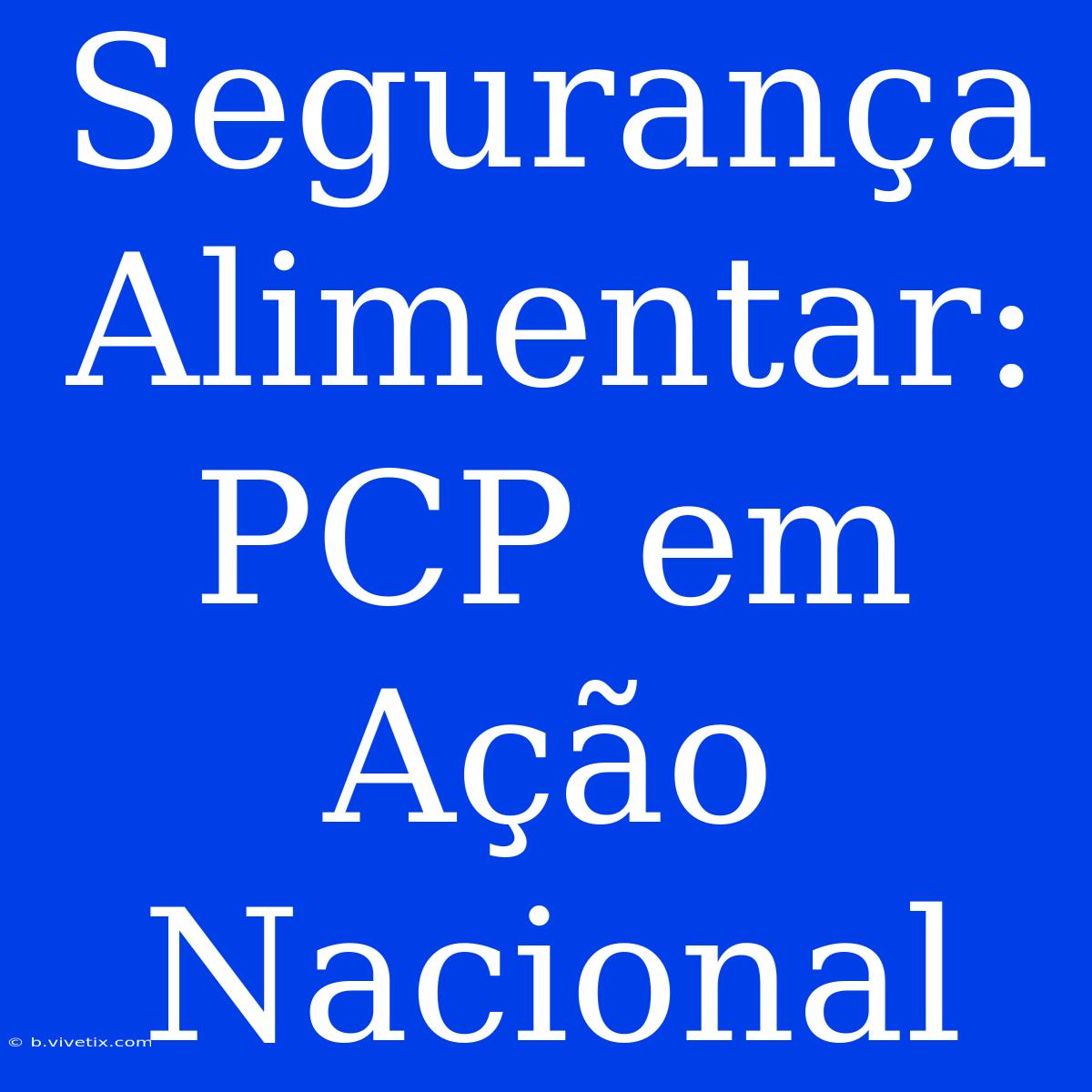 Segurança Alimentar: PCP Em Ação Nacional 