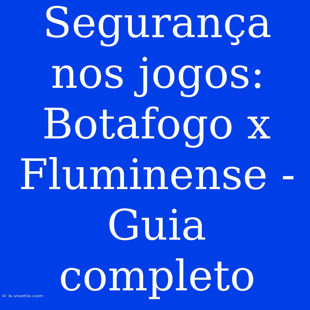 Segurança Nos Jogos: Botafogo X Fluminense - Guia Completo