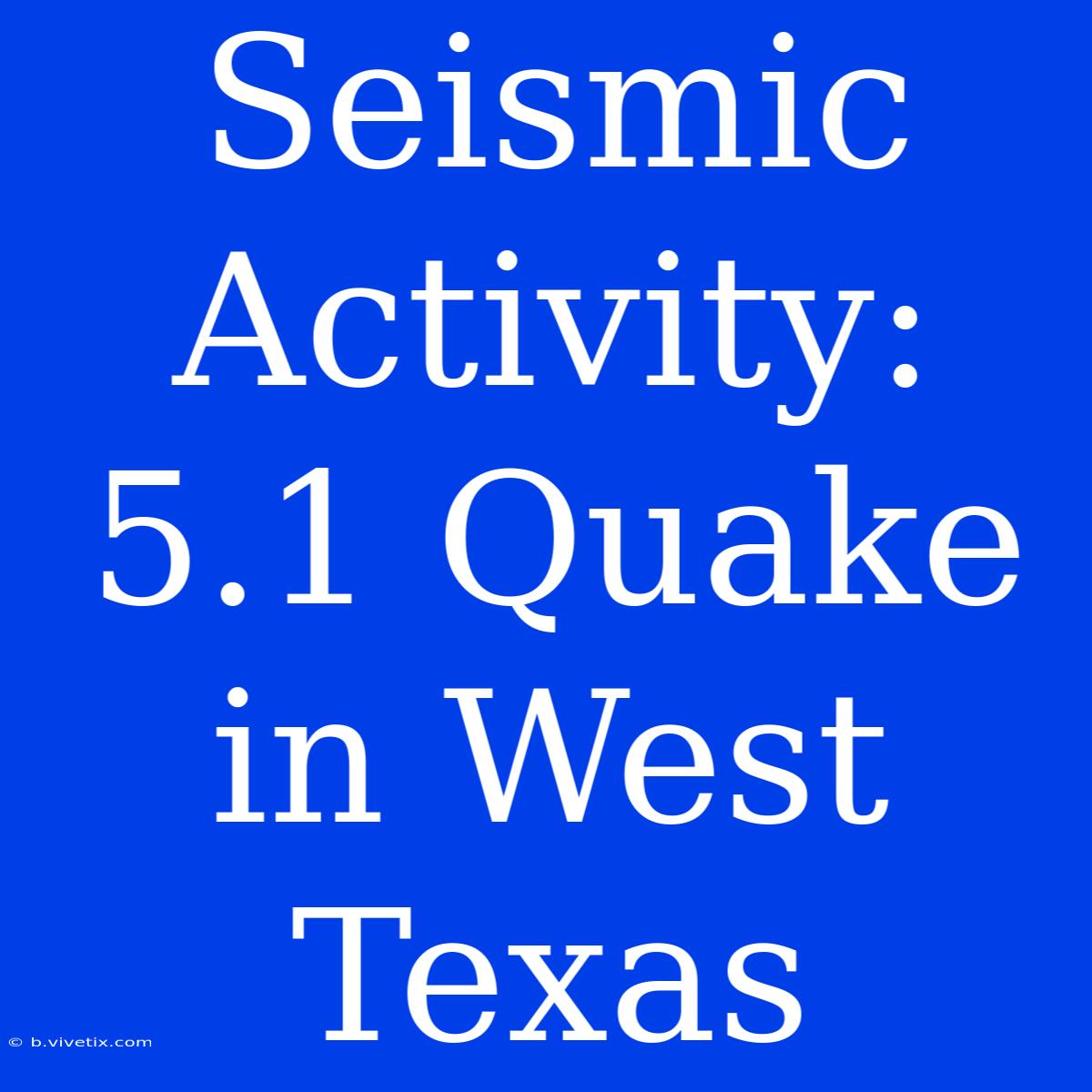 Seismic Activity: 5.1 Quake In West Texas