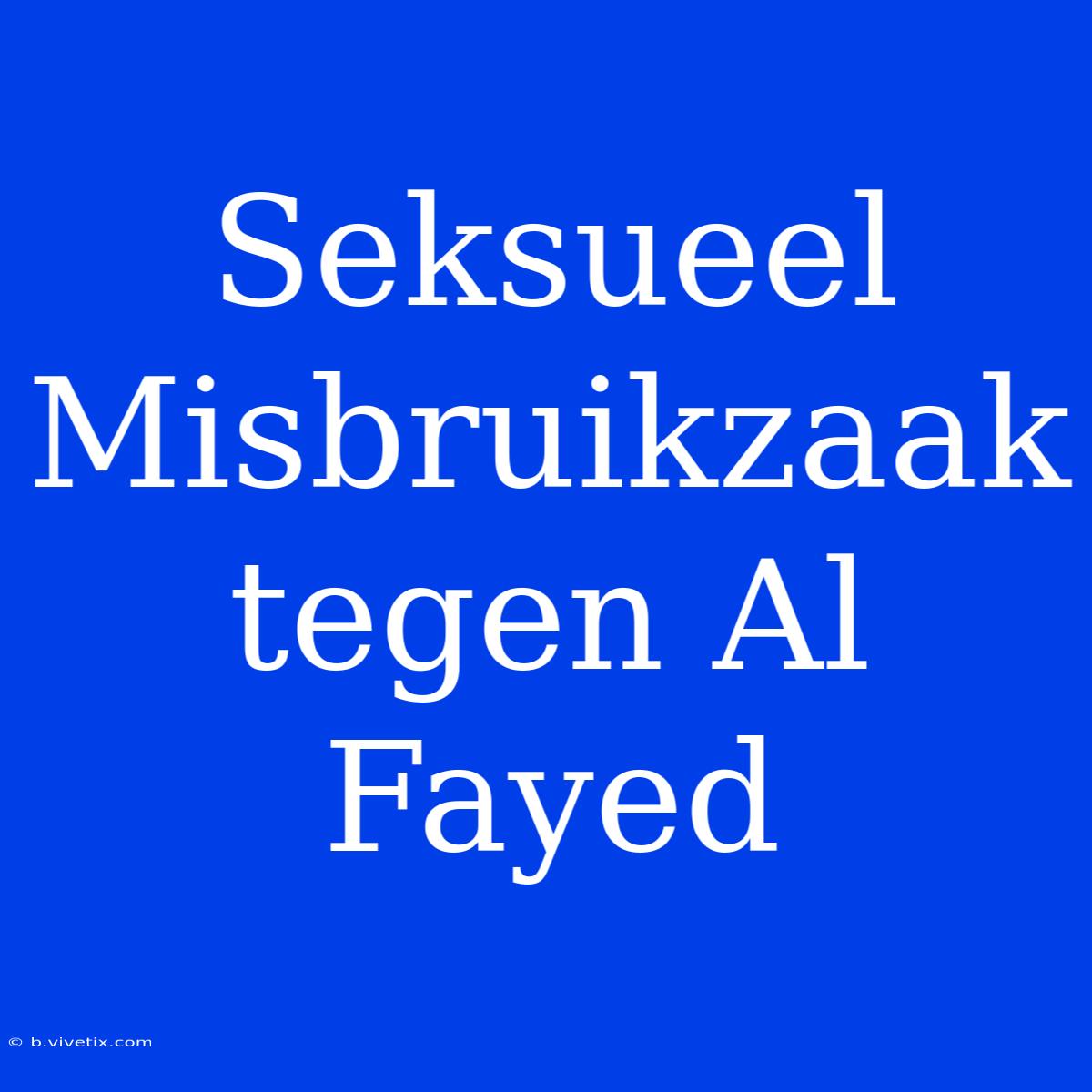 Seksueel Misbruikzaak Tegen Al Fayed