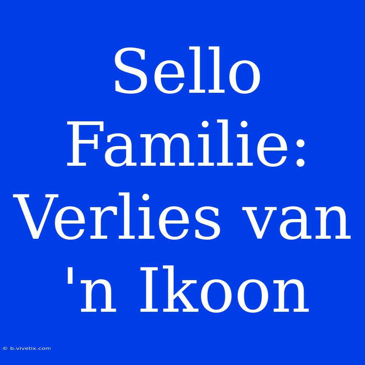 Sello Familie: Verlies Van 'n Ikoon