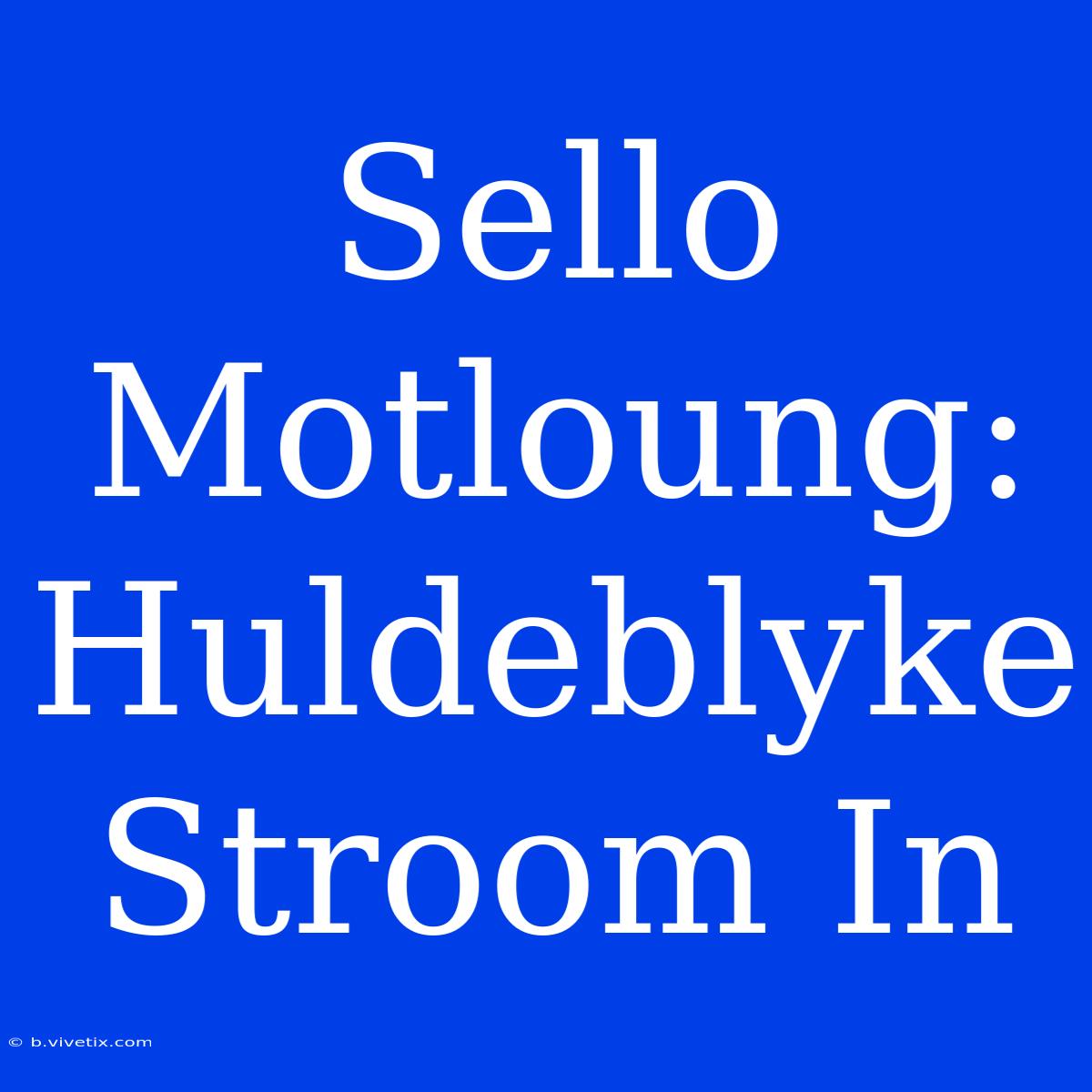 Sello Motloung: Huldeblyke Stroom In