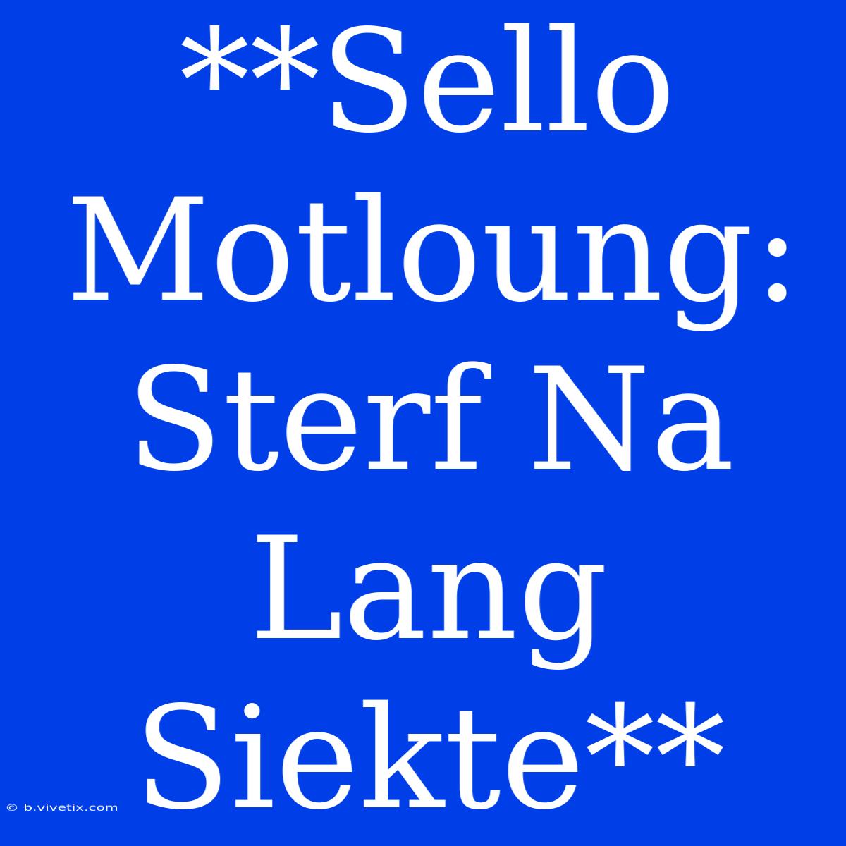 **Sello Motloung: Sterf Na Lang Siekte**