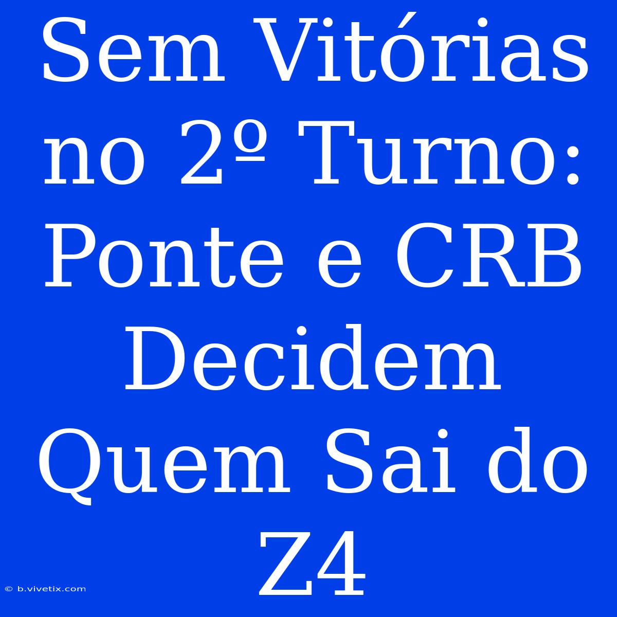 Sem Vitórias No 2º Turno: Ponte E CRB Decidem Quem Sai Do Z4