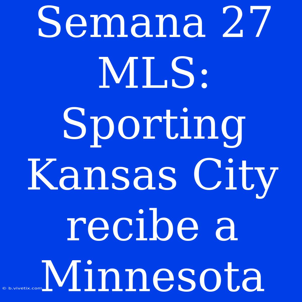 Semana 27 MLS: Sporting Kansas City Recibe A Minnesota