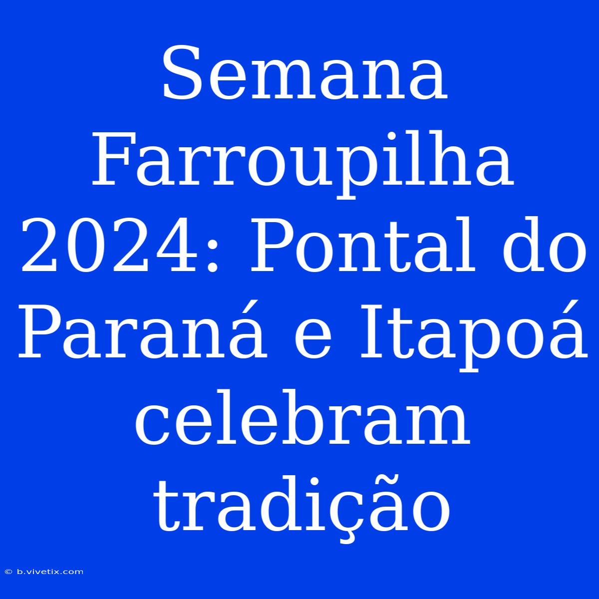 Semana Farroupilha 2024: Pontal Do Paraná E Itapoá Celebram Tradição