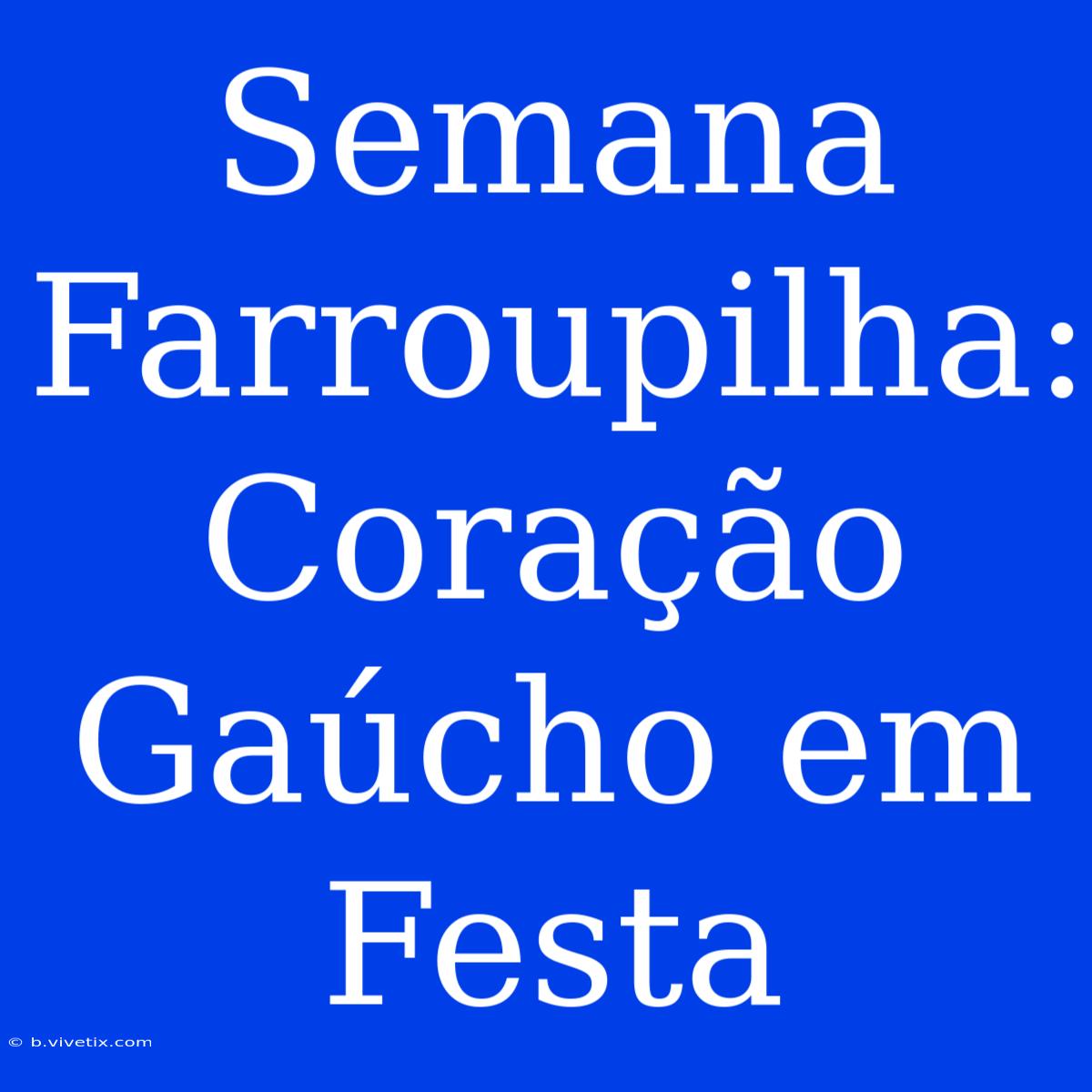 Semana Farroupilha: Coração Gaúcho Em Festa