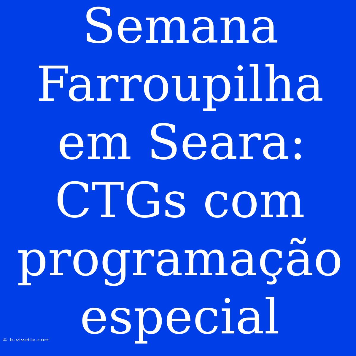 Semana Farroupilha Em Seara: CTGs Com Programação Especial