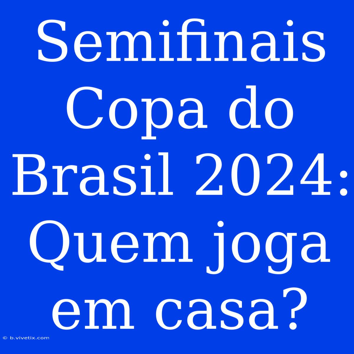 Semifinais Copa Do Brasil 2024: Quem Joga Em Casa?