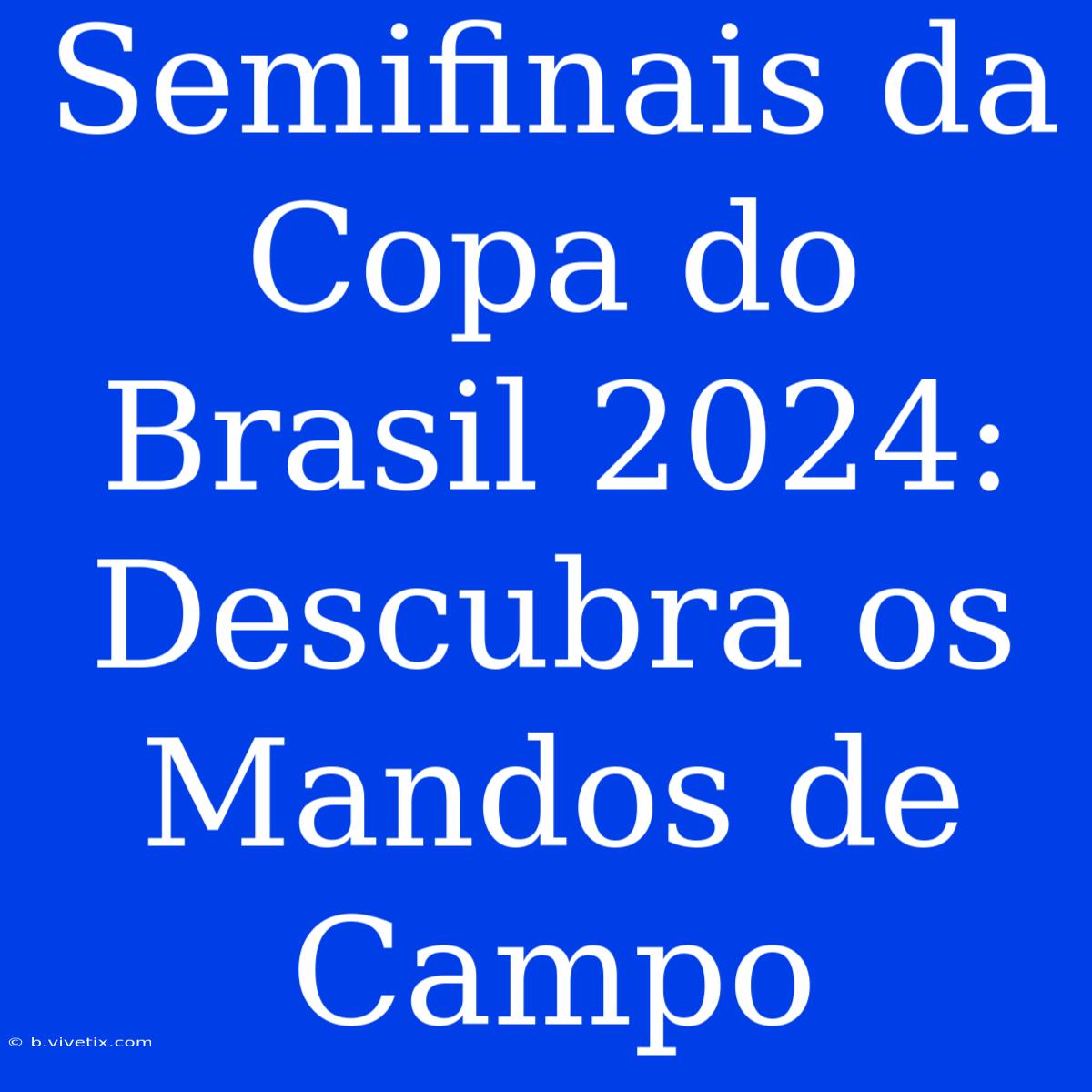 Semifinais Da Copa Do Brasil 2024: Descubra Os Mandos De Campo