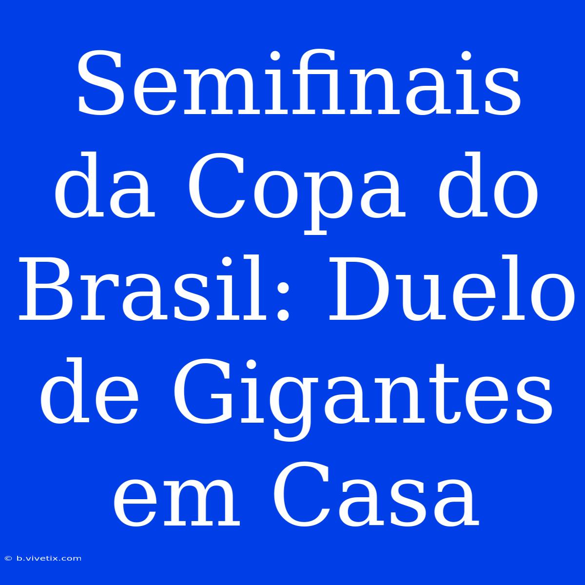 Semifinais Da Copa Do Brasil: Duelo De Gigantes Em Casa