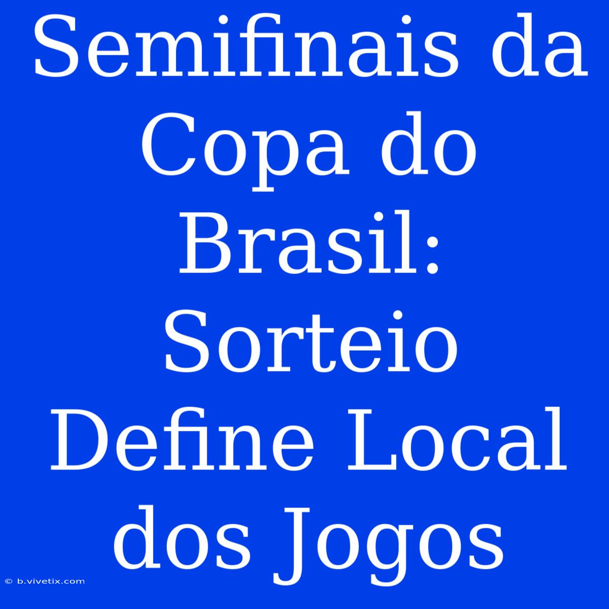 Semifinais Da Copa Do Brasil: Sorteio Define Local Dos Jogos