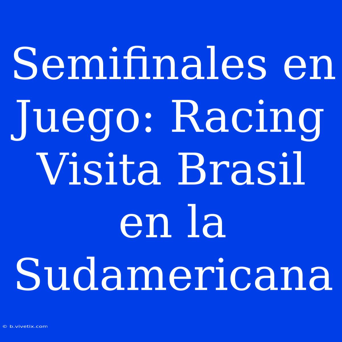 Semifinales En Juego: Racing Visita Brasil En La Sudamericana