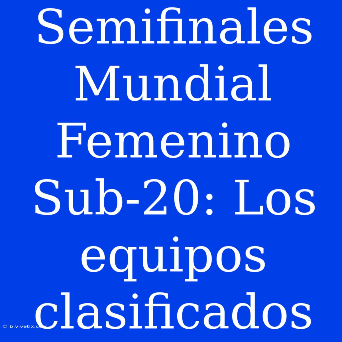 Semifinales Mundial Femenino Sub-20: Los Equipos Clasificados