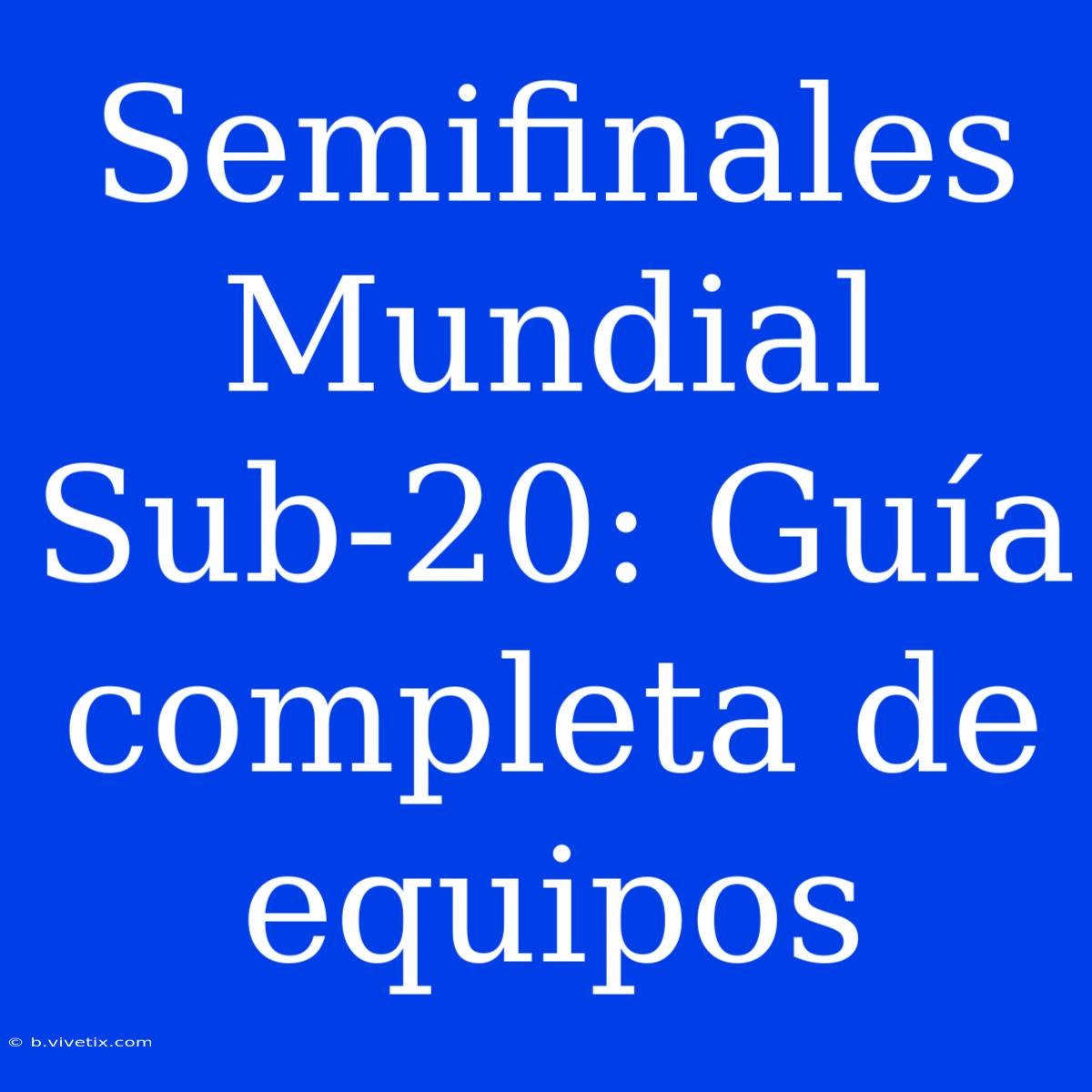 Semifinales Mundial Sub-20: Guía Completa De Equipos