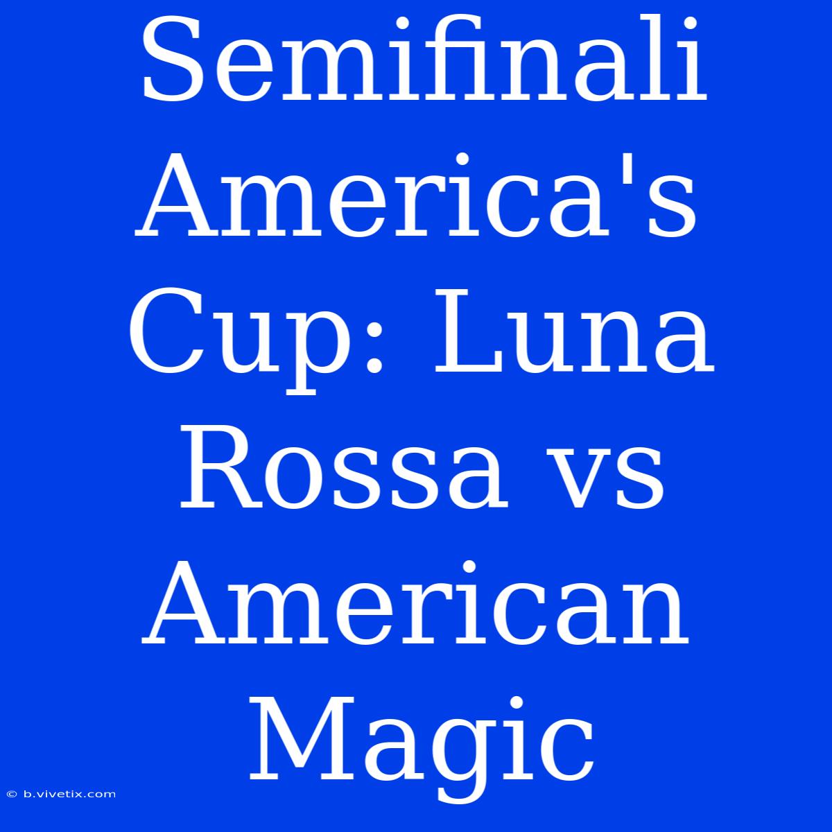 Semifinali America's Cup: Luna Rossa Vs American Magic