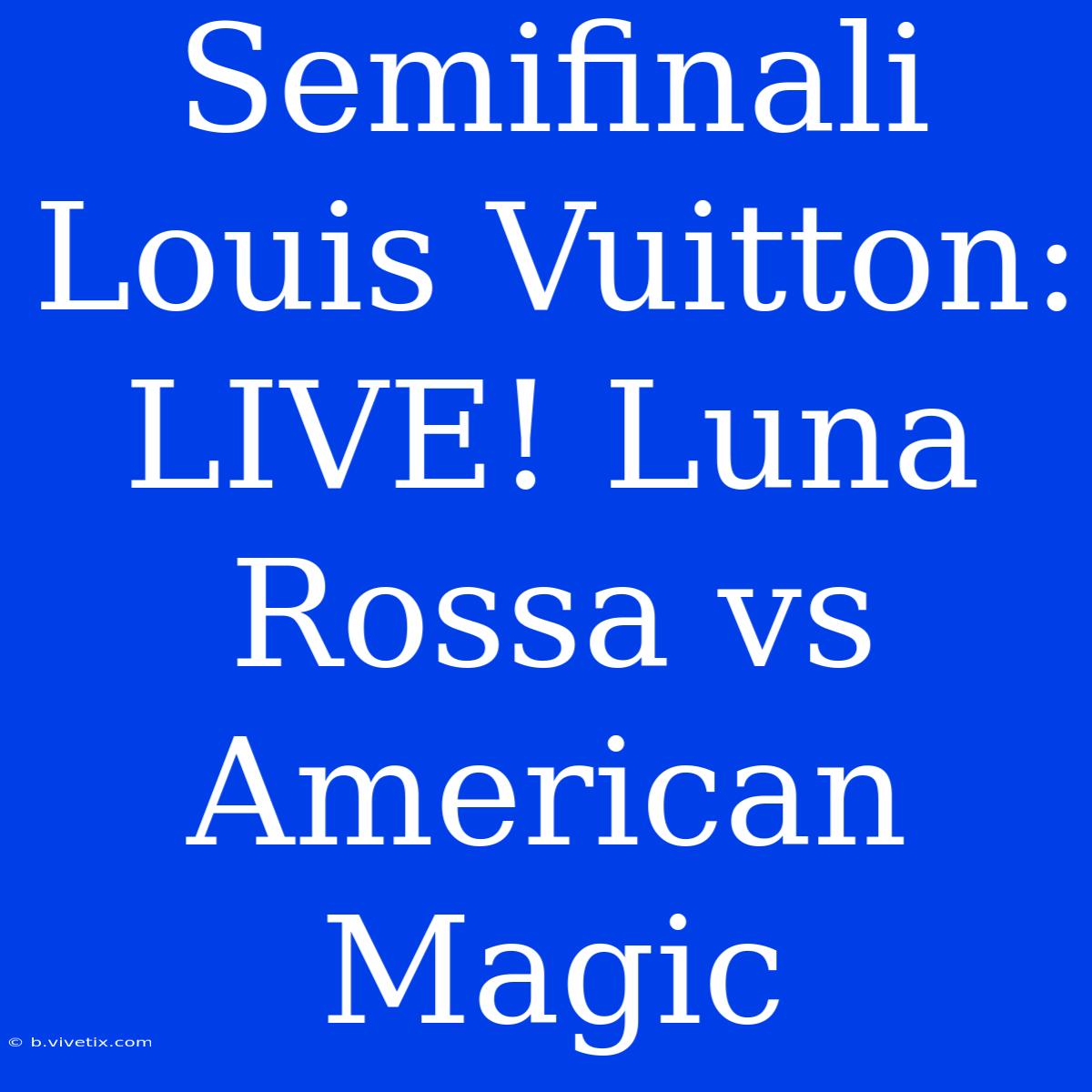 Semifinali Louis Vuitton: LIVE! Luna Rossa Vs American Magic