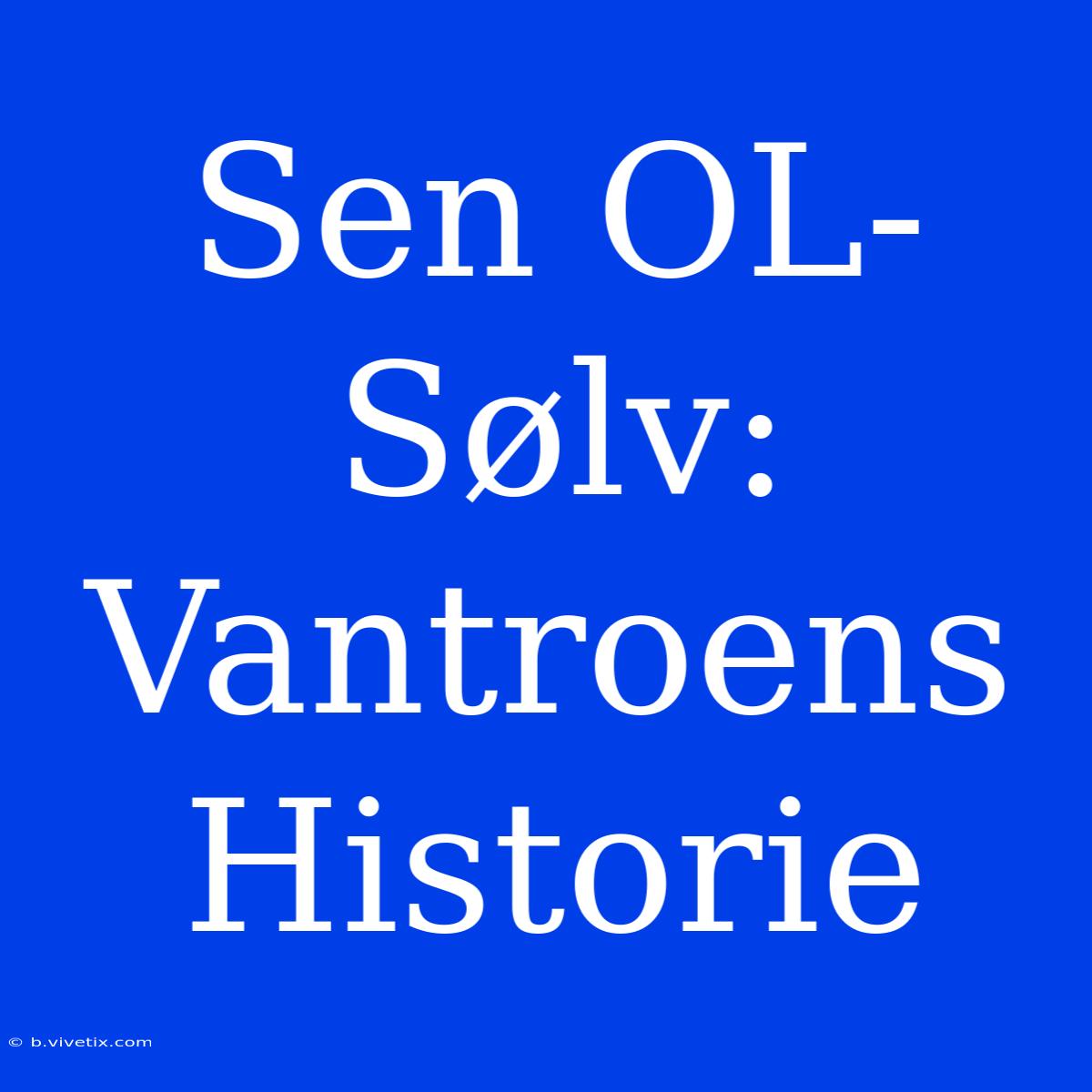 Sen OL-Sølv: Vantroens Historie