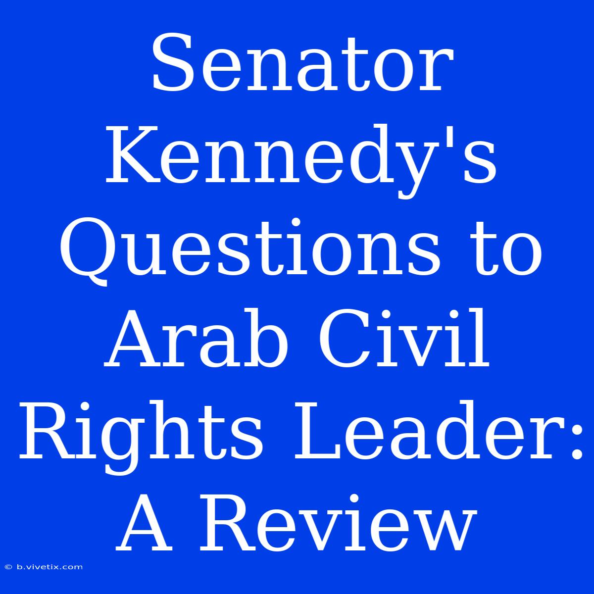 Senator Kennedy's Questions To Arab Civil Rights Leader: A Review