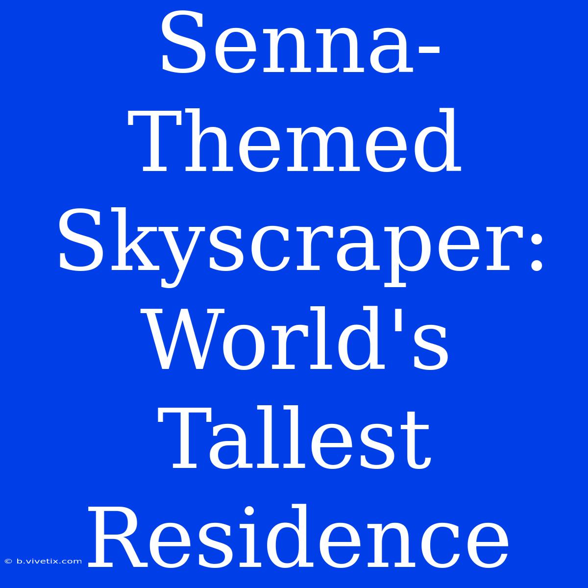 Senna-Themed Skyscraper: World's Tallest Residence