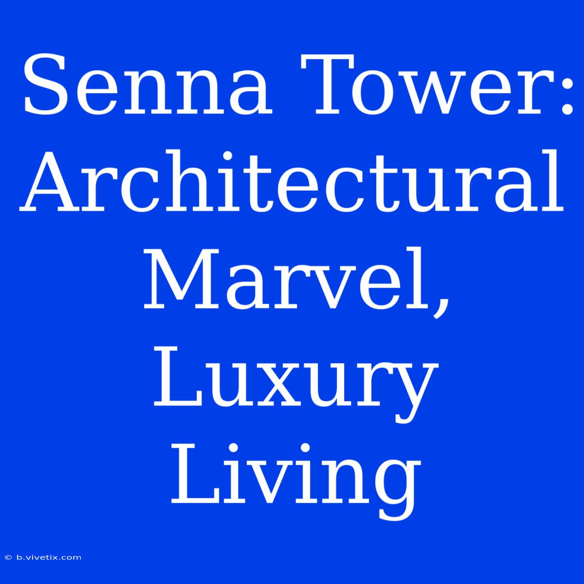 Senna Tower: Architectural Marvel, Luxury Living