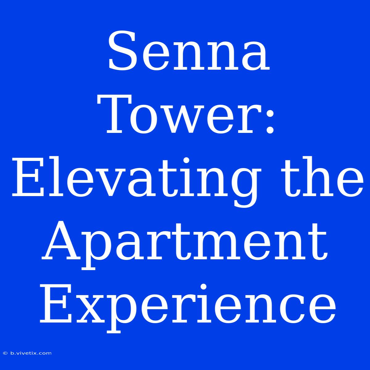 Senna Tower: Elevating The Apartment Experience 