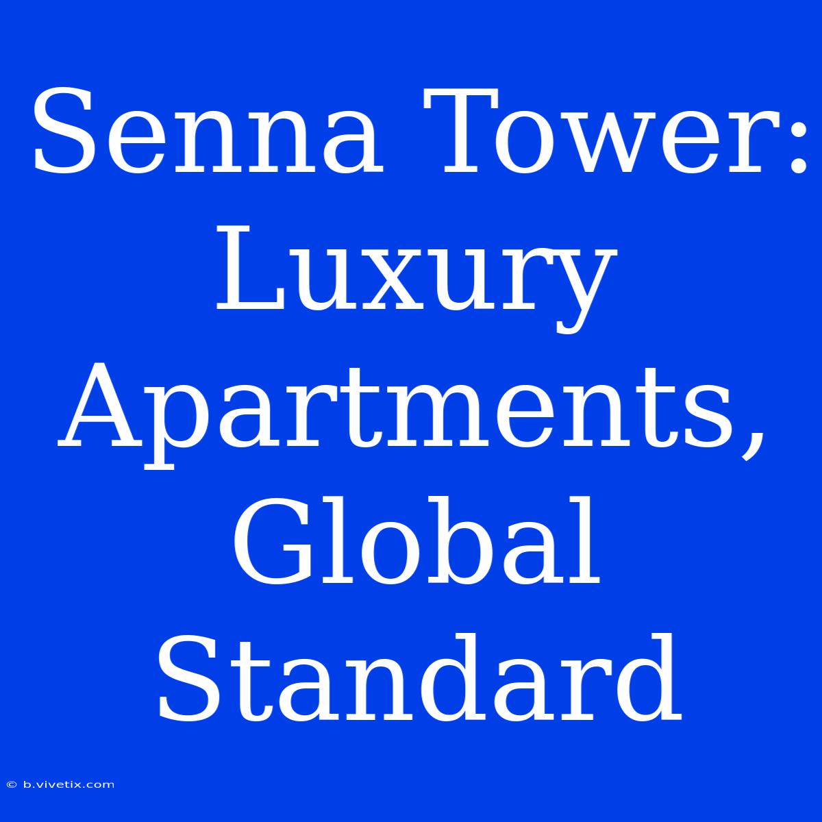 Senna Tower:  Luxury Apartments, Global Standard 