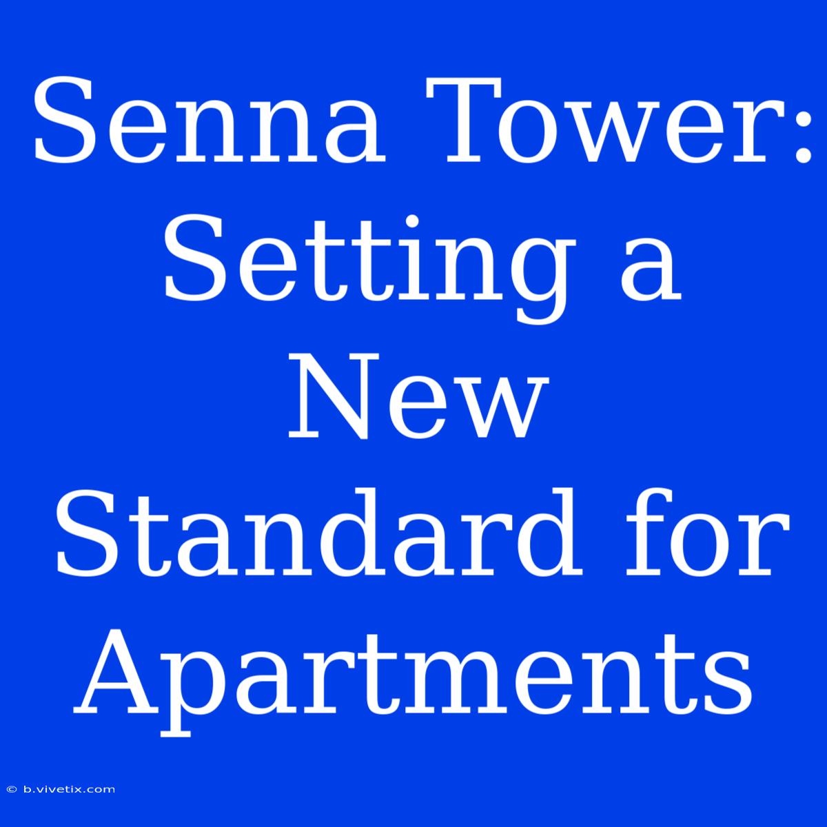 Senna Tower: Setting A New Standard For Apartments