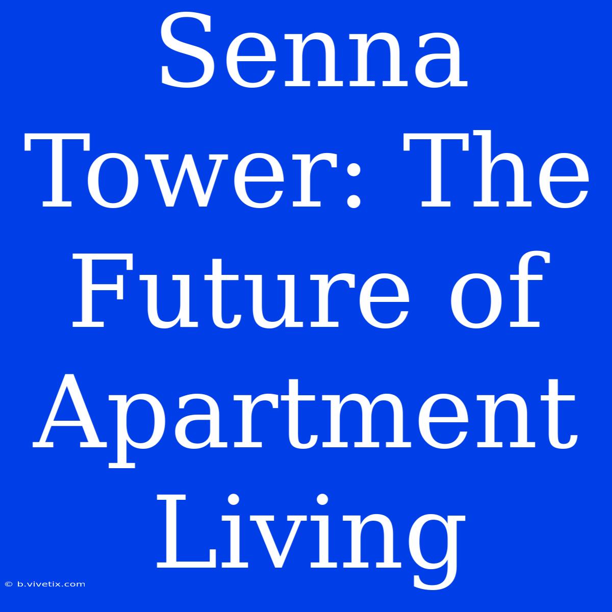 Senna Tower: The Future Of Apartment Living 