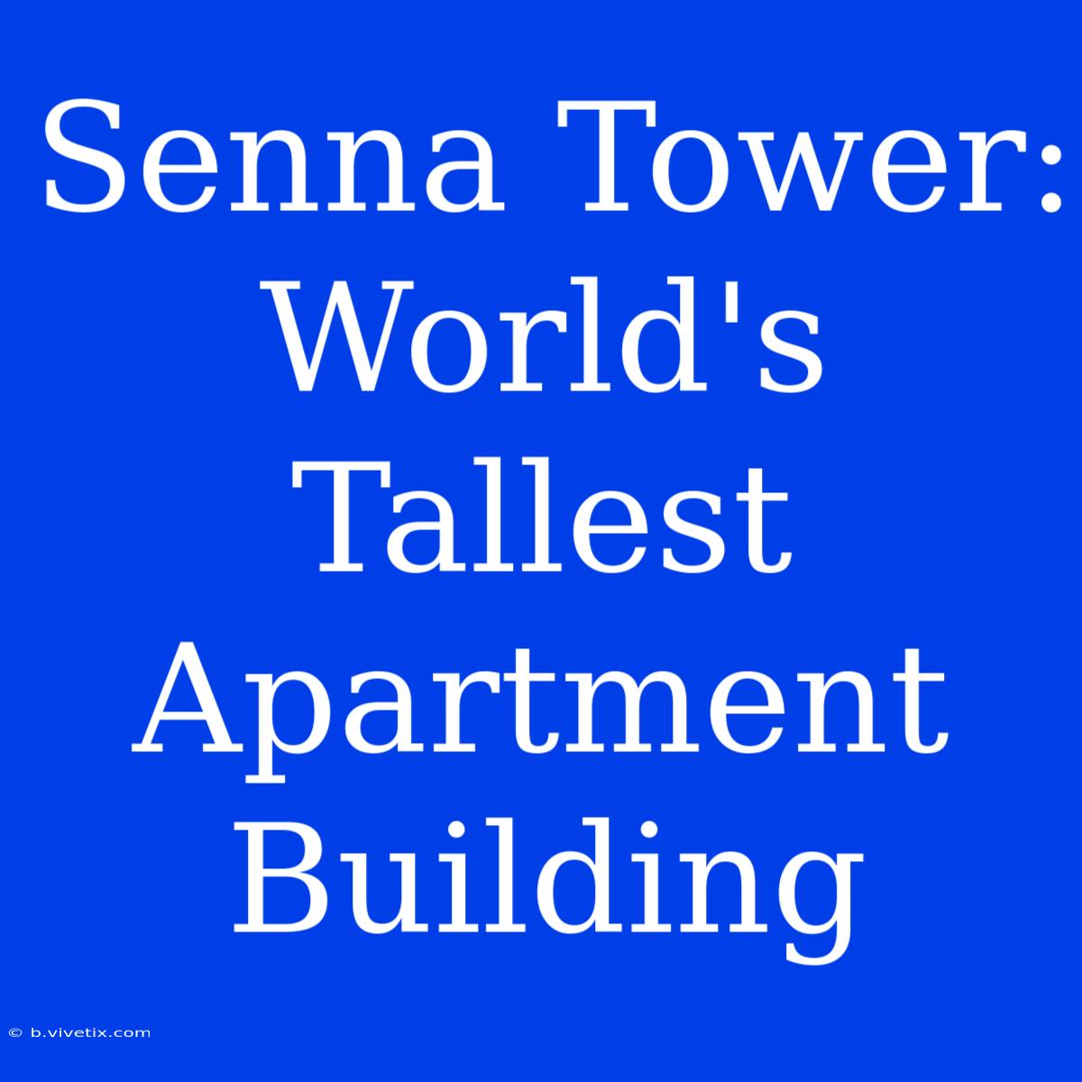 Senna Tower: World's Tallest Apartment Building