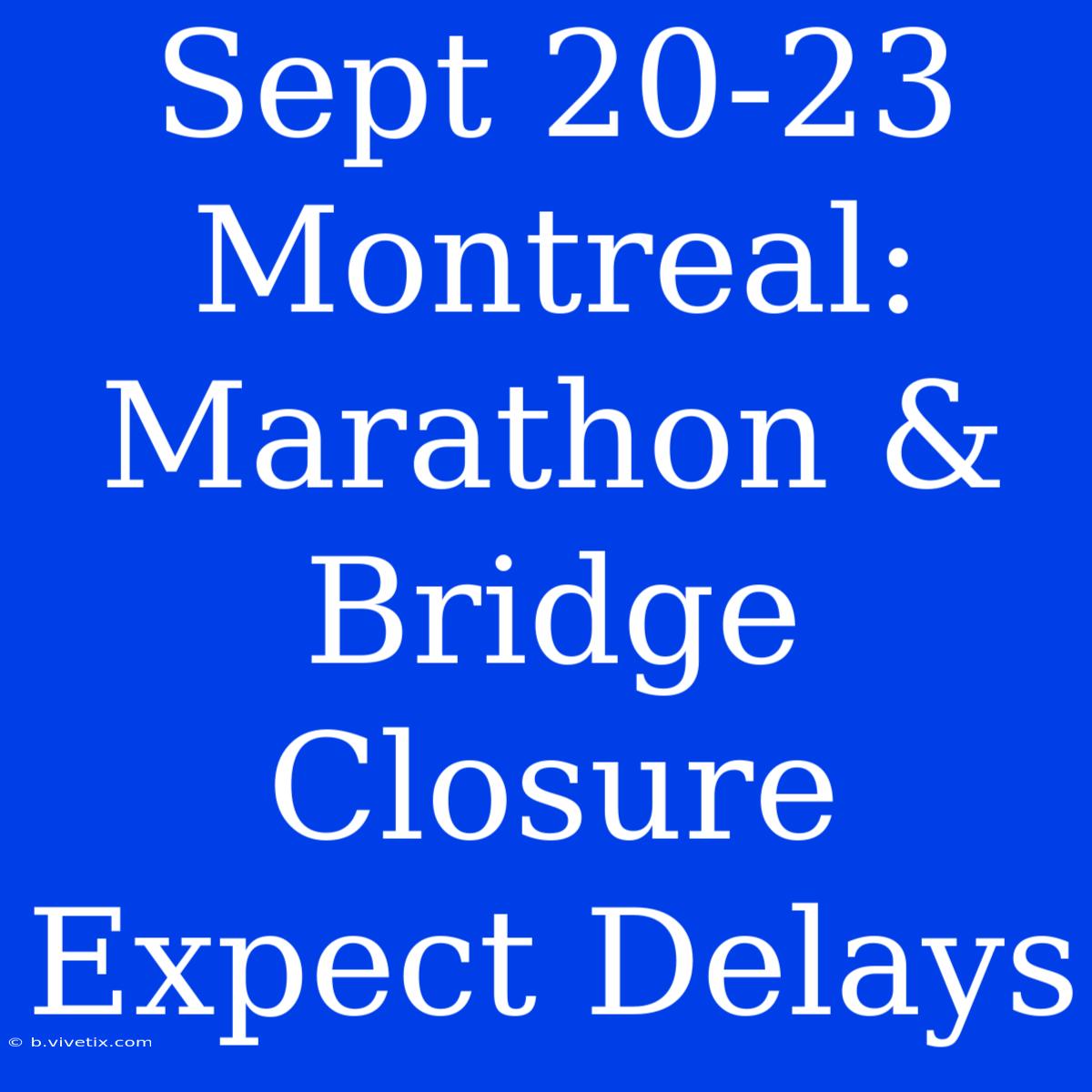 Sept 20-23 Montreal: Marathon & Bridge Closure Expect Delays