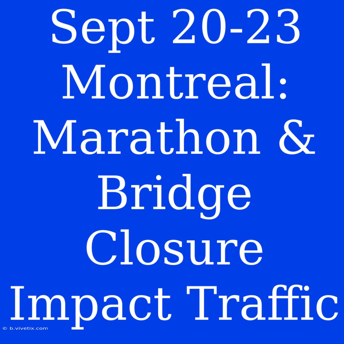 Sept 20-23 Montreal: Marathon & Bridge Closure Impact Traffic