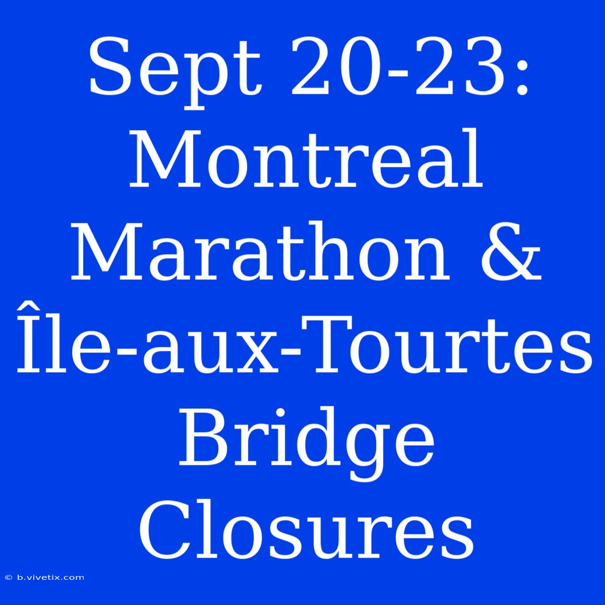 Sept 20-23: Montreal Marathon & Île-aux-Tourtes Bridge Closures