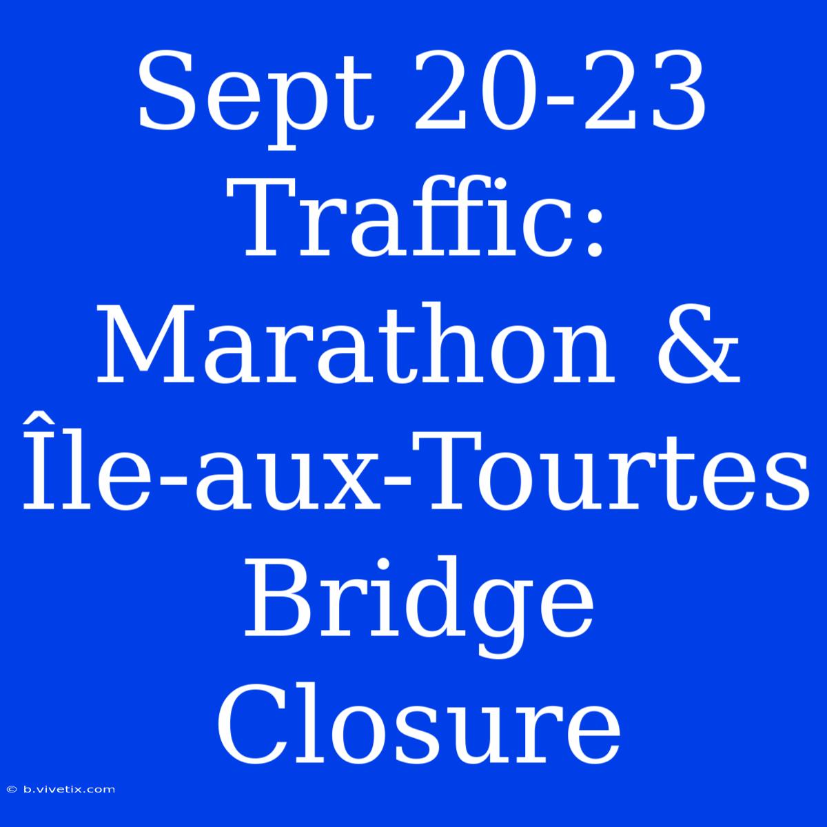 Sept 20-23 Traffic: Marathon & Île-aux-Tourtes Bridge Closure