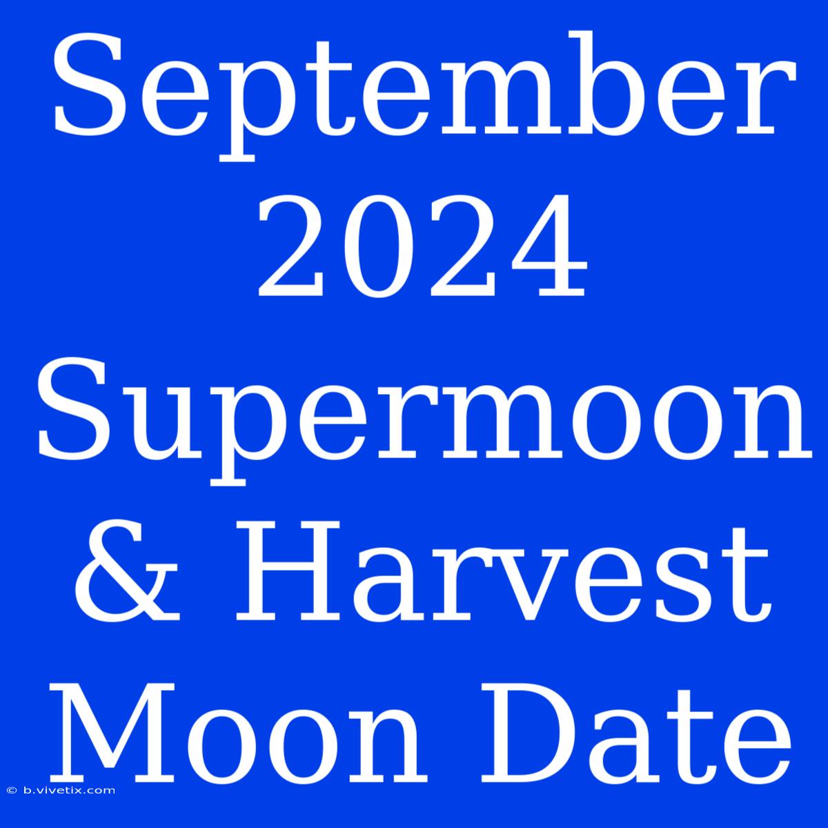 September 2024 Supermoon & Harvest Moon Date