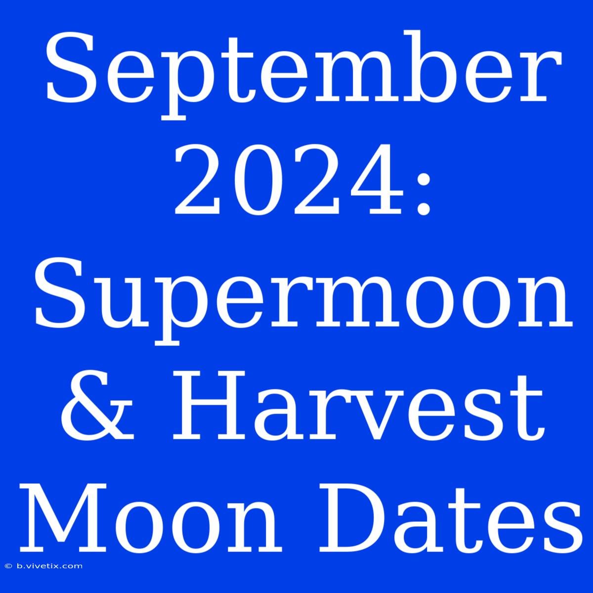 September 2024: Supermoon & Harvest Moon Dates