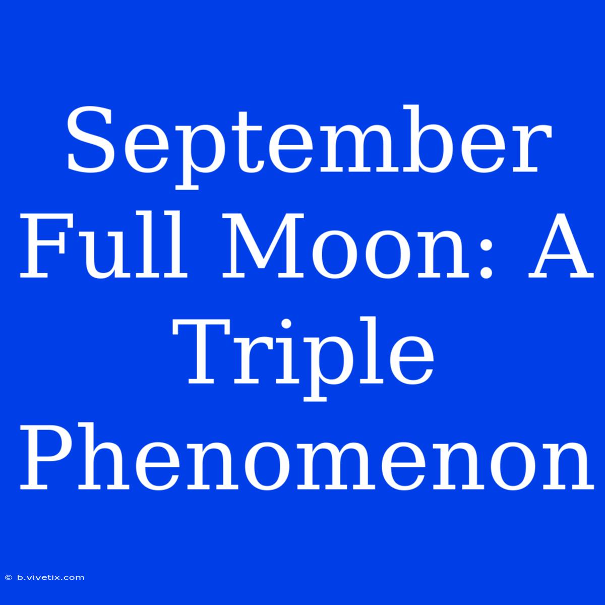 September Full Moon: A Triple Phenomenon