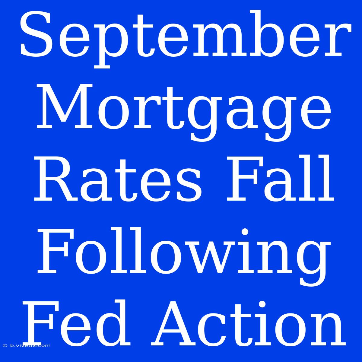 September Mortgage Rates Fall Following Fed Action