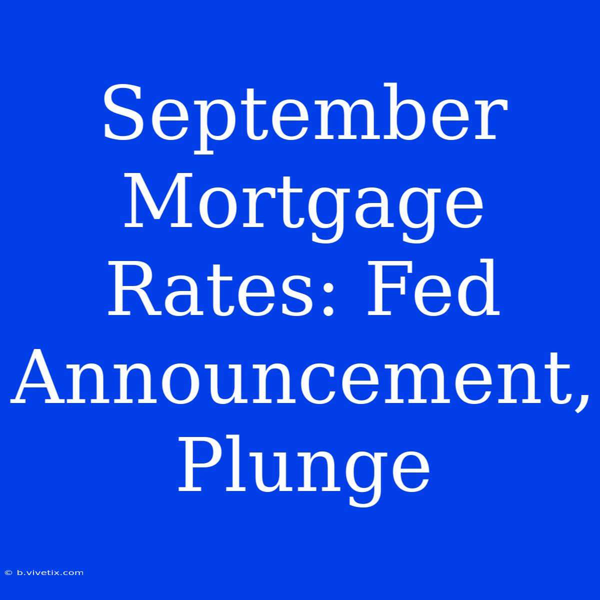 September Mortgage Rates: Fed Announcement, Plunge 