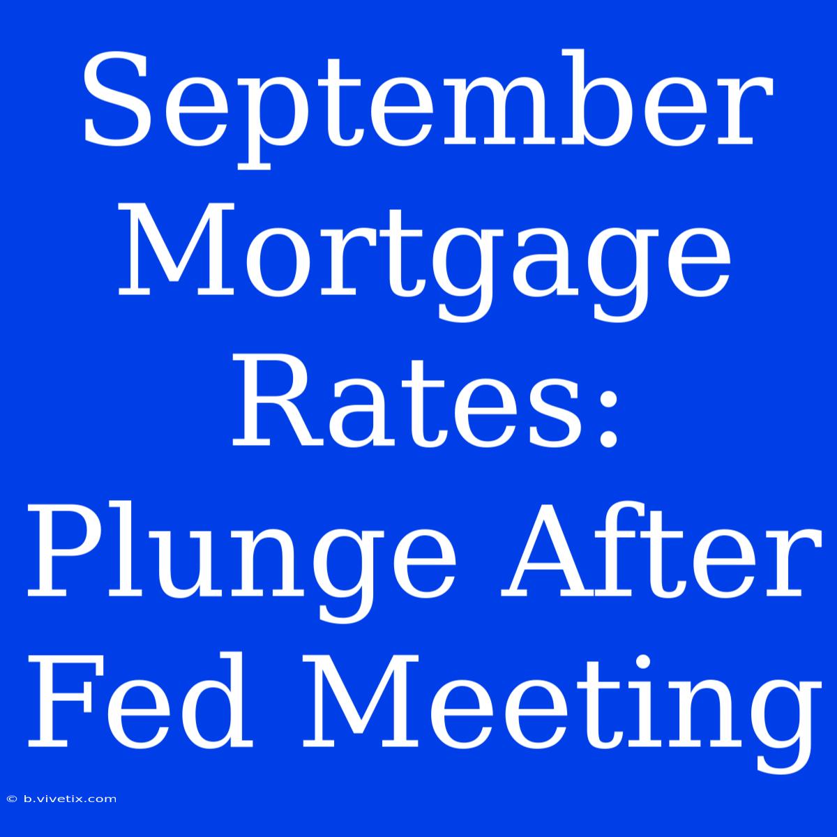 September Mortgage Rates: Plunge After Fed Meeting