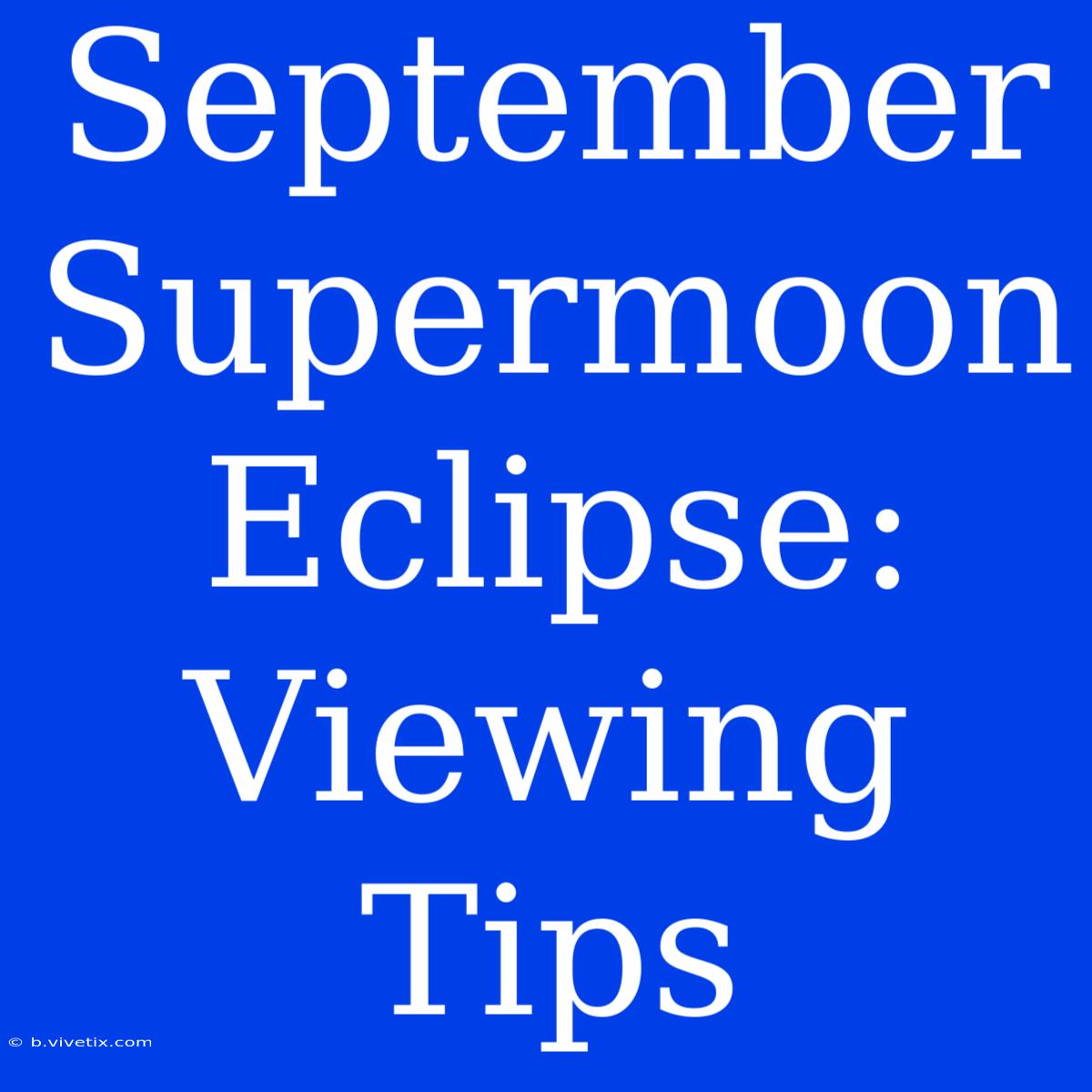 September Supermoon Eclipse: Viewing Tips