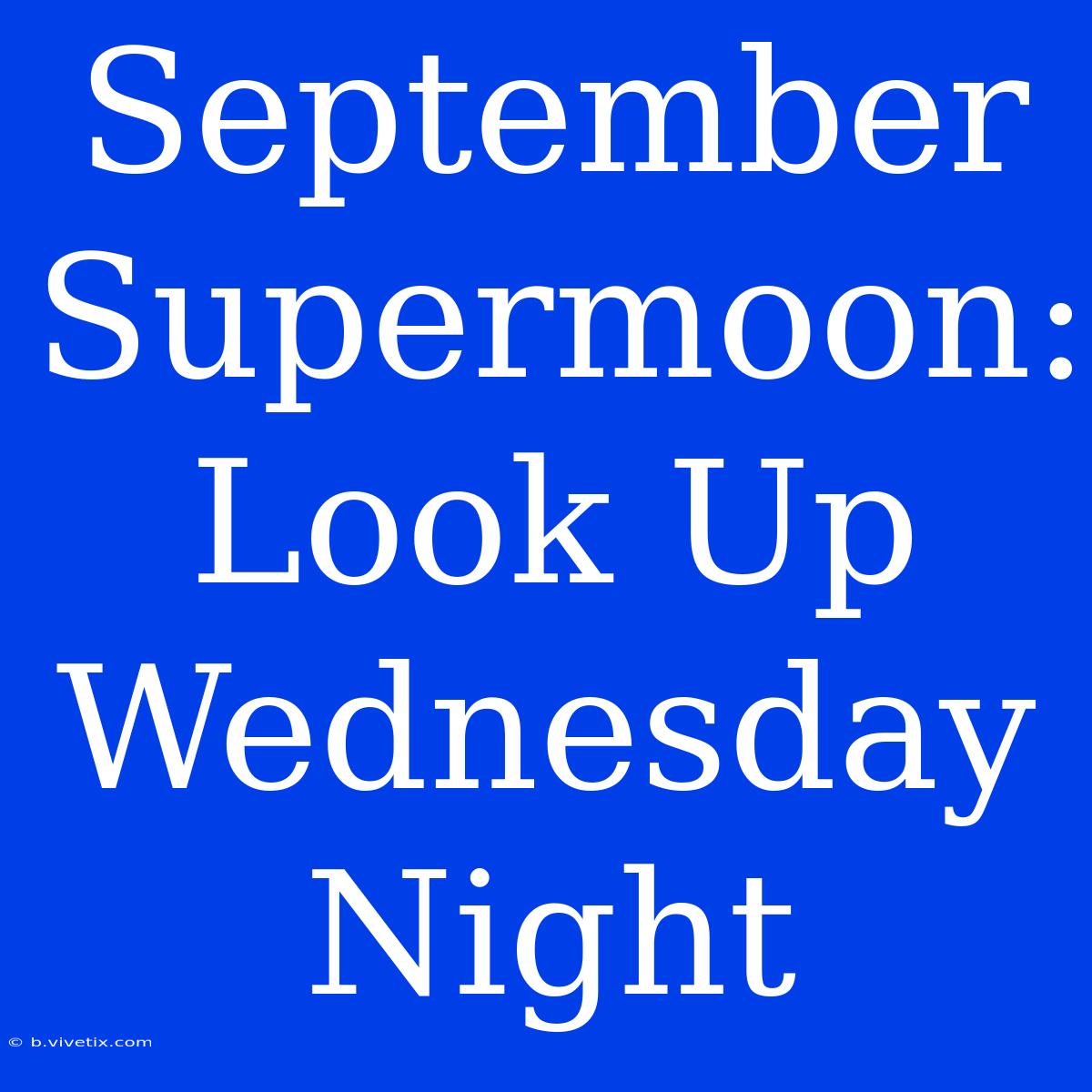 September Supermoon: Look Up Wednesday Night