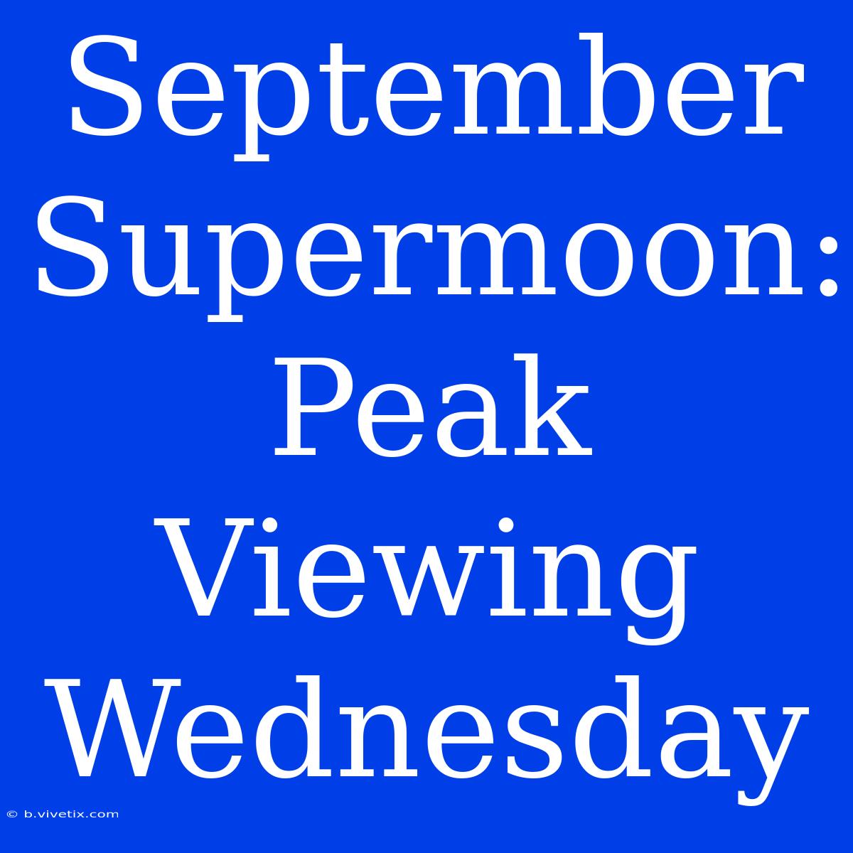 September Supermoon: Peak Viewing Wednesday