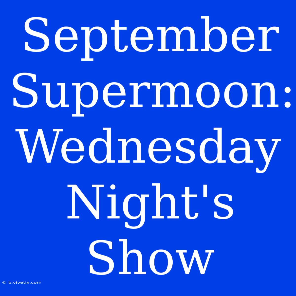 September Supermoon: Wednesday Night's Show 