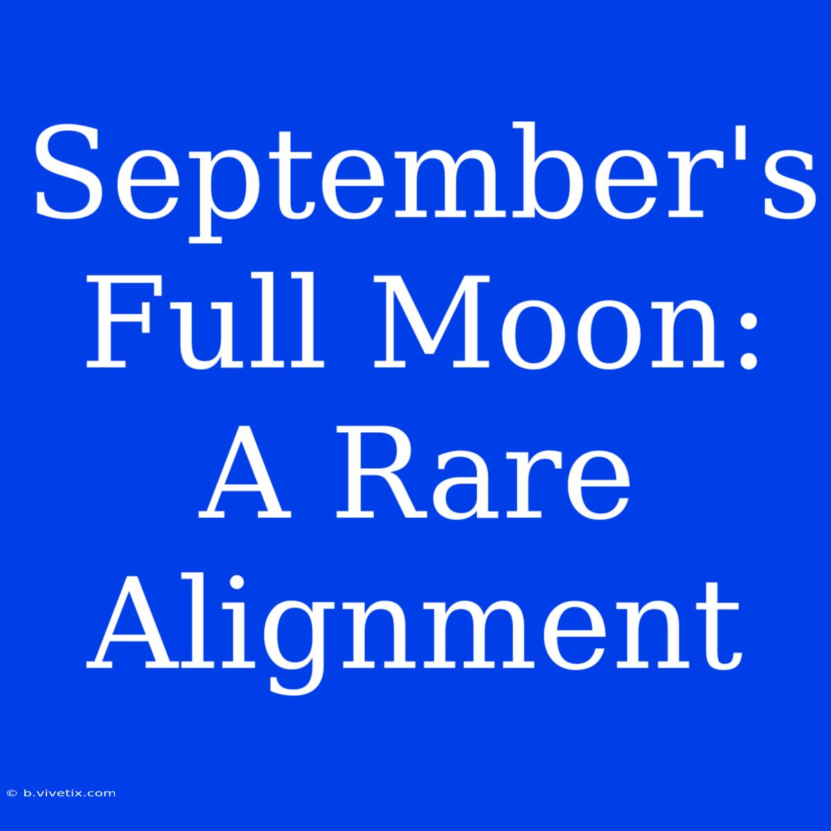 September's Full Moon: A Rare Alignment