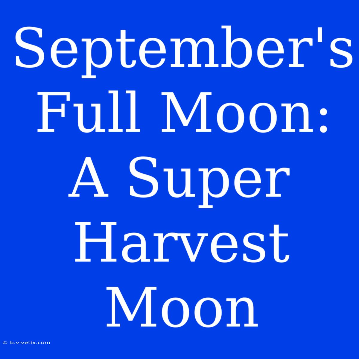 September's Full Moon: A Super Harvest Moon