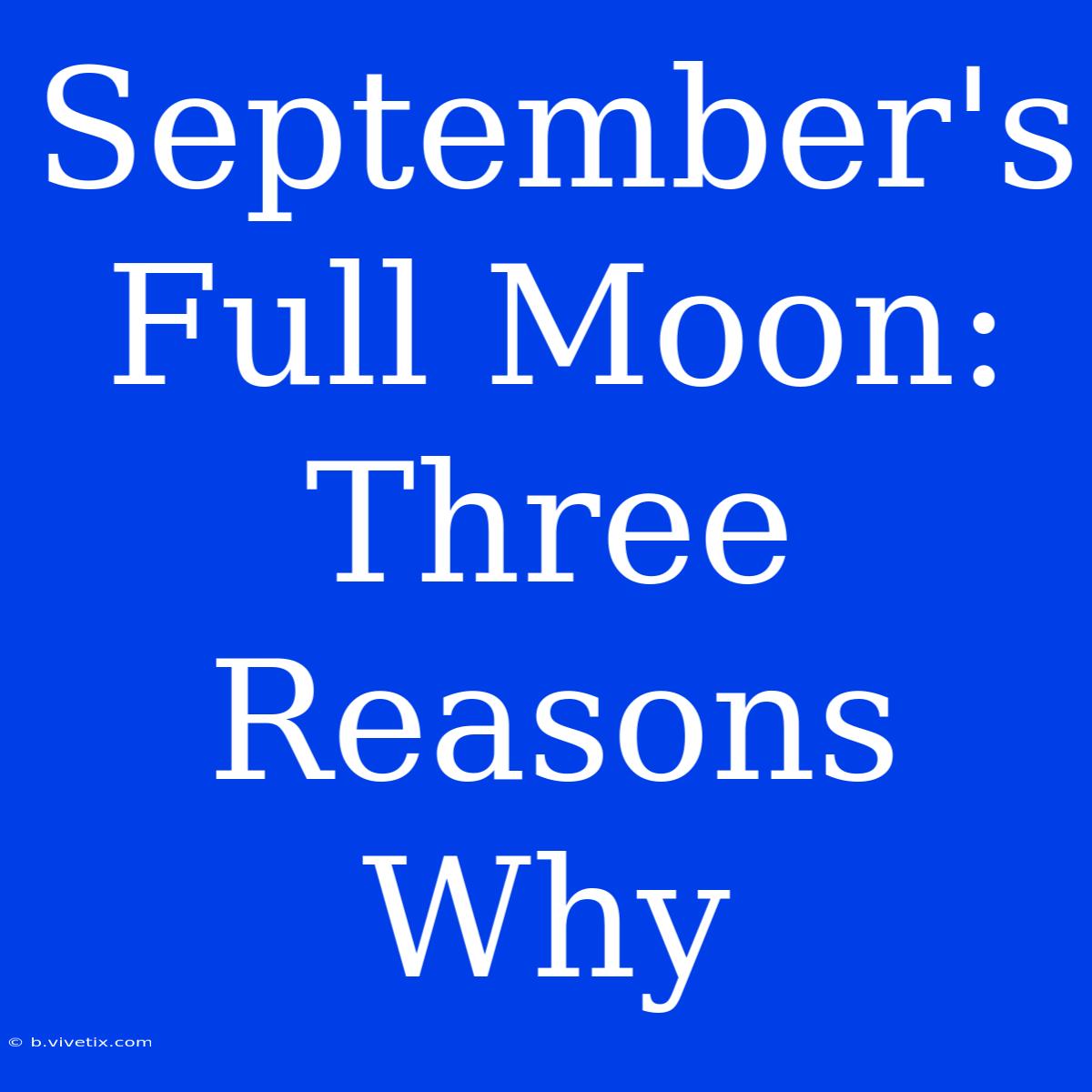 September's Full Moon: Three Reasons Why