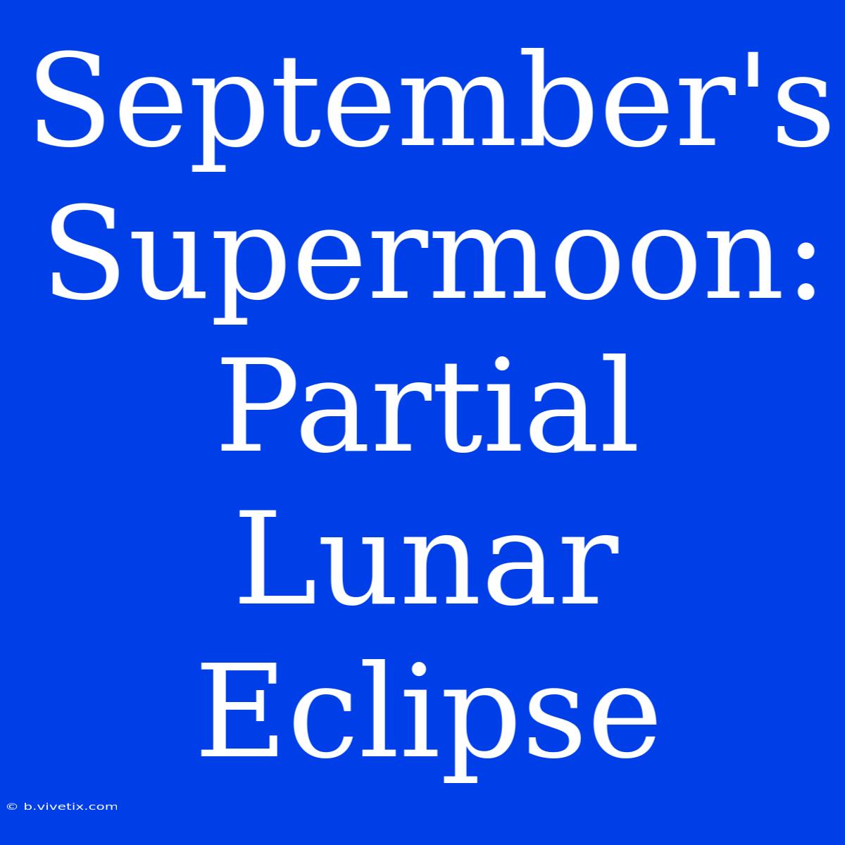 September's Supermoon: Partial Lunar Eclipse